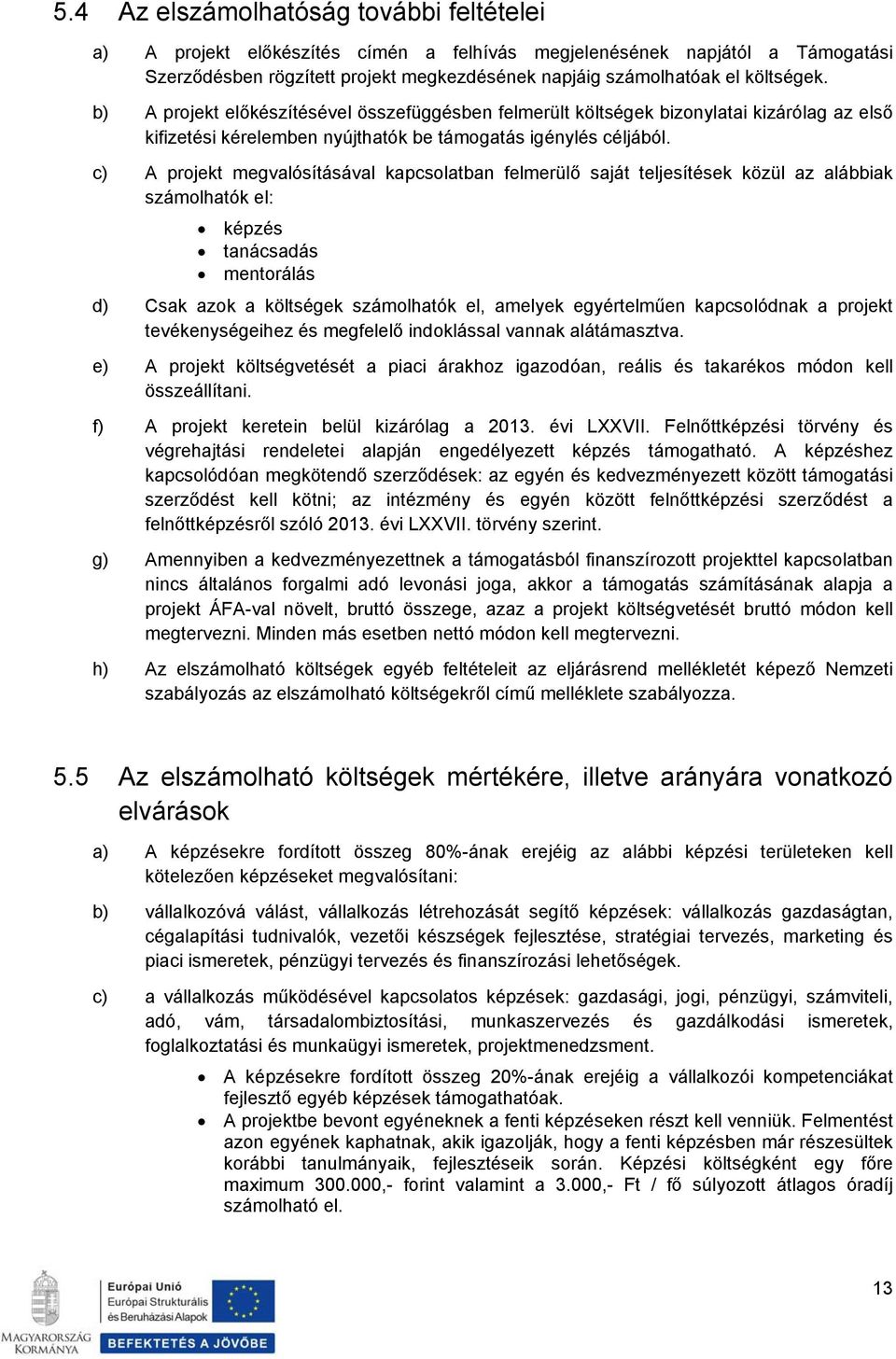 c) A projekt megvalósításával kapcsolatban felmerülő saját teljesítések közül az alábbiak számolhatók el: képzés tanácsadás mentorálás d) Csak azok a költségek számolhatók el, amelyek egyértelműen