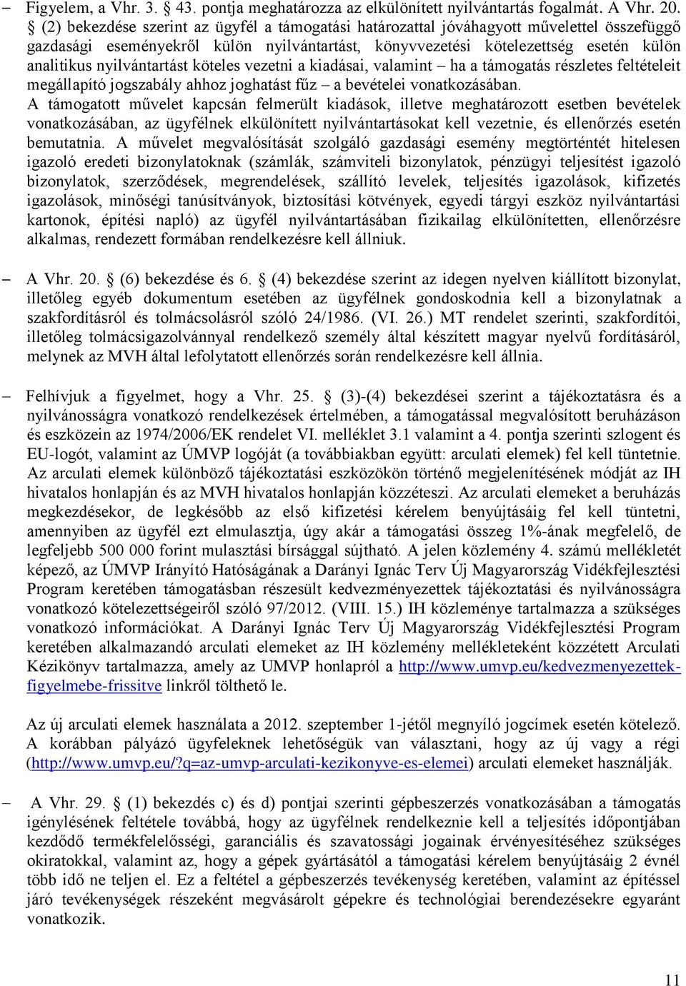 nyilvántartást köteles vezetni a kiadásai, valamint ha a támogatás részletes feltételeit megállapító jogszabály ahhoz joghatást fűz a bevételei vonatkozásában.