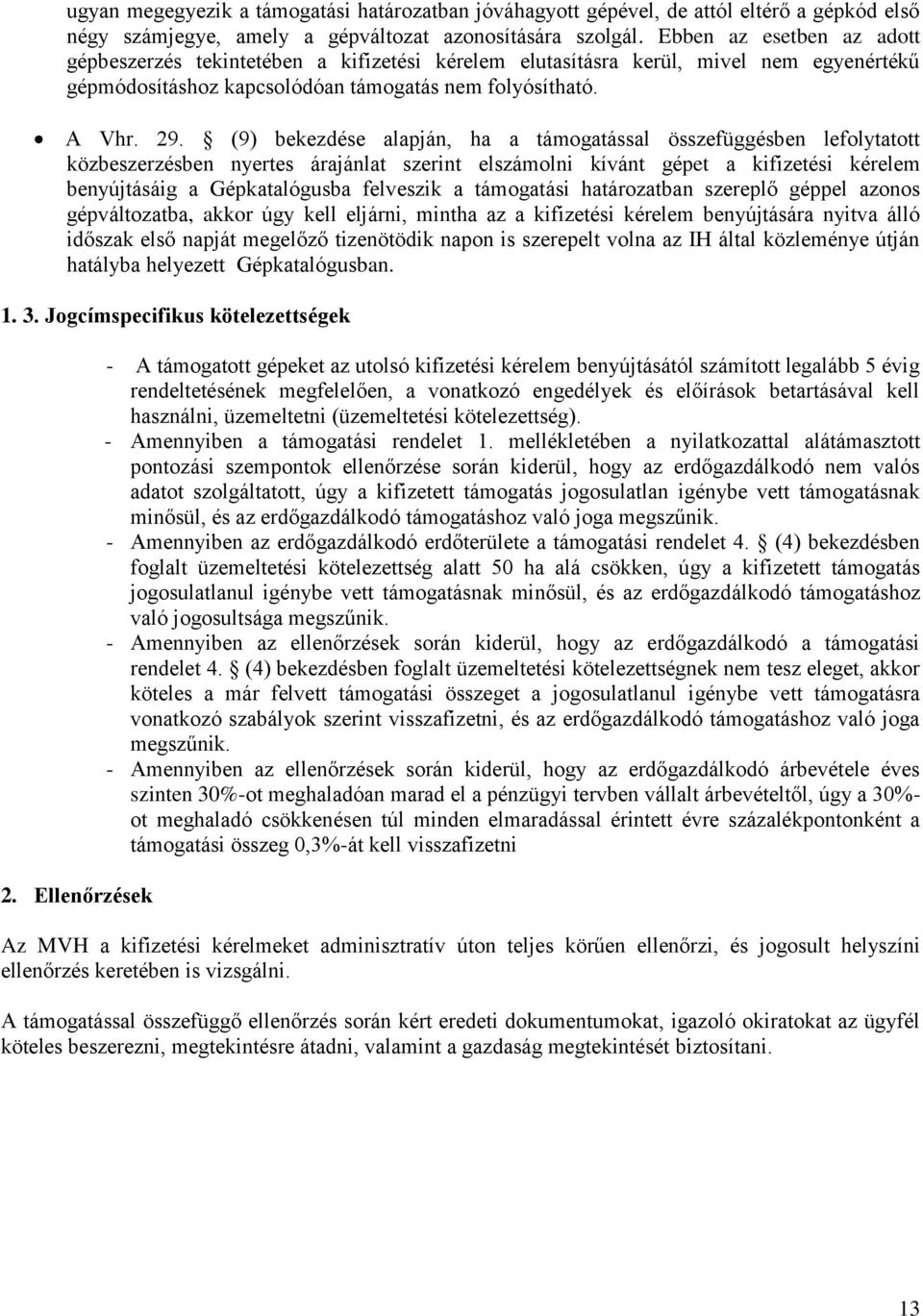 (9) bekezdése alapján, ha a támogatással összefüggésben lefolytatott közbeszerzésben nyertes árajánlat szerint elszámolni kívánt gépet a kifizetési kérelem benyújtásáig a Gépkatalógusba felveszik a