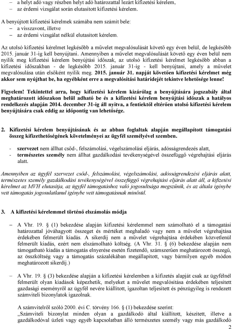 Az utolsó kifizetési kérelmet legkésőbb a művelet megvalósulását követő egy éven belül, de legkésőbb 2015. január 31-ig kell benyújtani.