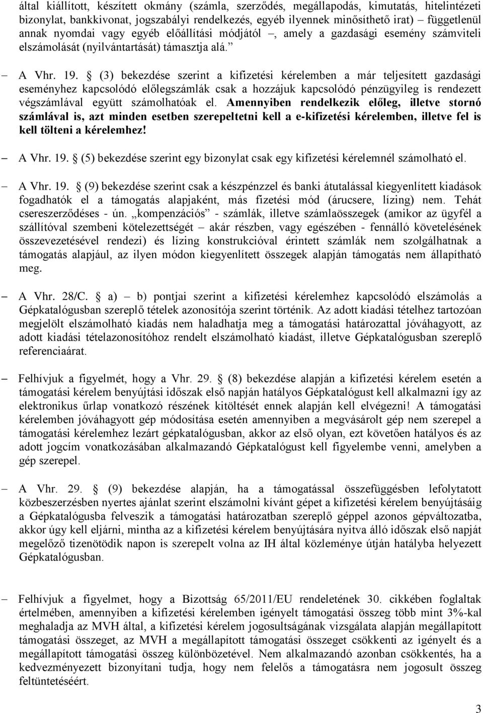 (3) bekezdése szerint a kifizetési kérelemben a már teljesített gazdasági eseményhez kapcsolódó előlegszámlák csak a hozzájuk kapcsolódó pénzügyileg is rendezett végszámlával együtt számolhatóak el.