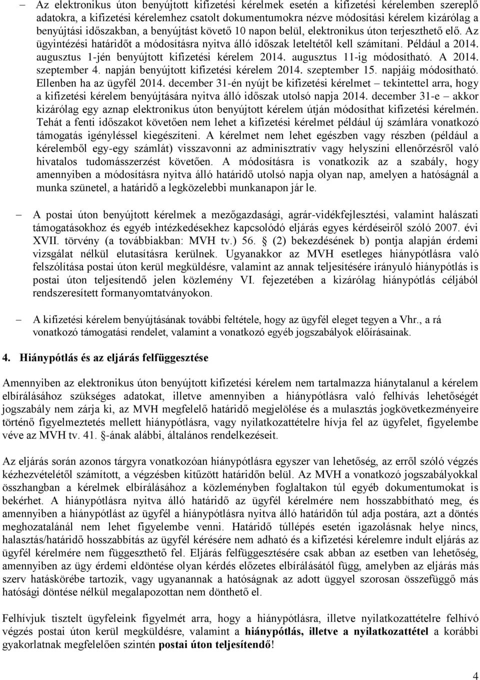 augusztus 1-jén benyújtott kifizetési kérelem 2014. augusztus 11-ig módosítható. A 2014. szeptember 4. napján benyújtott kifizetési kérelem 2014. szeptember 15. napjáig módosítható.