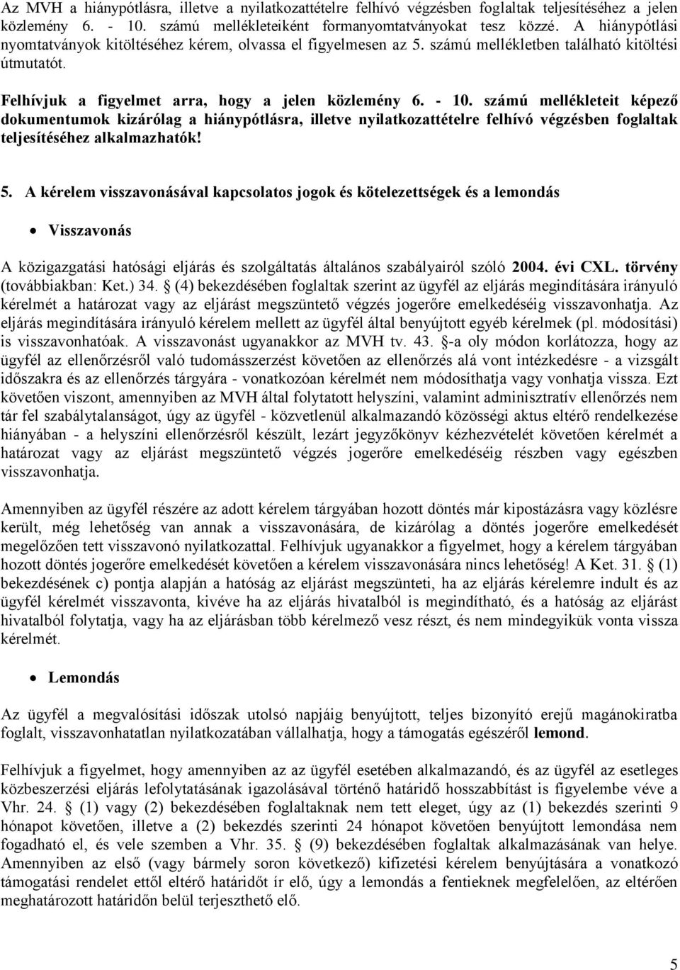 számú mellékleteit képező dokumentumok kizárólag a hiánypótlásra, illetve nyilatkozattételre felhívó végzésben foglaltak teljesítéséhez alkalmazhatók! 5.