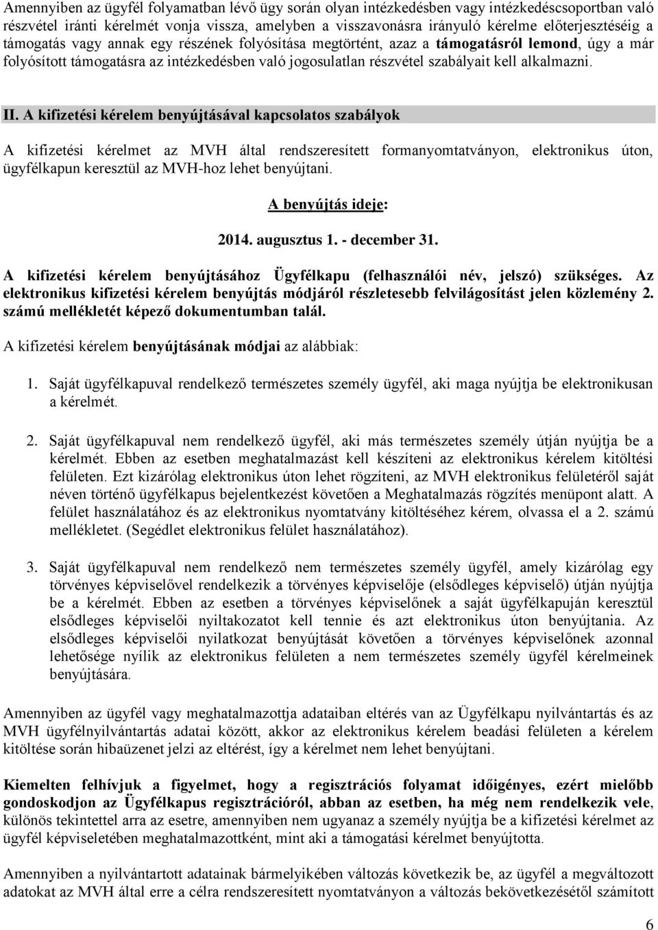 A kifizetési kérelem benyújtásával kapcsolatos szabályok A kifizetési kérelmet az MVH által rendszeresített formanyomtatványon, elektronikus úton, ügyfélkapun keresztül az MVH-hoz lehet benyújtani.