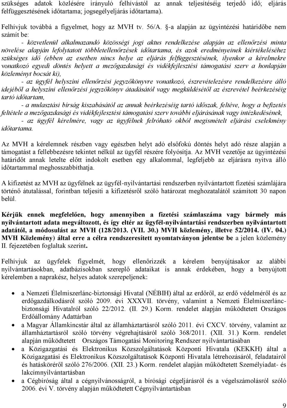 időtartama, és azok eredményeinek kiértékeléséhez szükséges idő (ebben az esetben nincs helye az eljárás felfüggesztésének, ilyenkor a kérelmekre vonatkozó egyedi döntés helyett a mezőgazdasági és