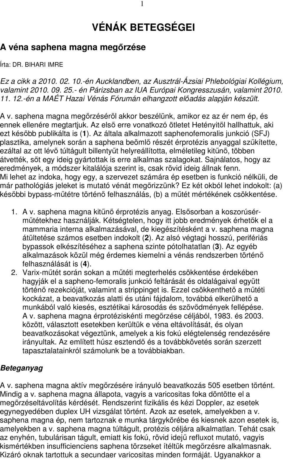 saphena magna megırzésérıl akkor beszélünk, amikor ez az ér nem ép, és ennek ellenére megtartjuk. Az elsı erre vonatkozó ötletet Hetényitıl hallhattuk, aki ezt késıbb publikálta is (1).