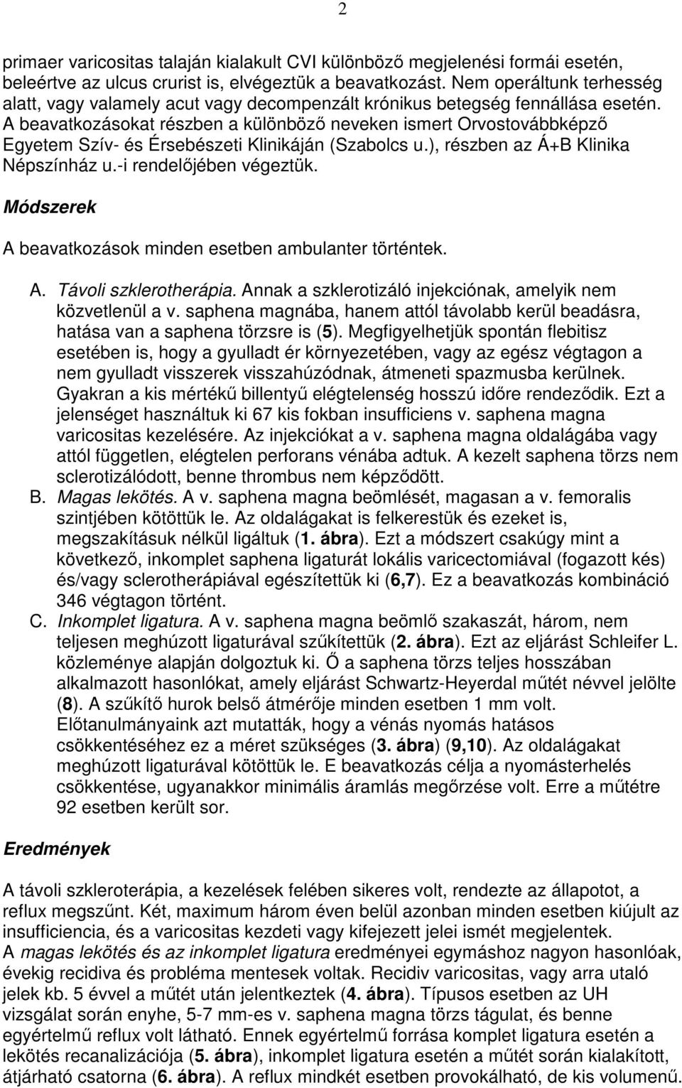 A beavatkozásokat részben a különbözı neveken ismert Orvostovábbképzı Egyetem Szív- és Érsebészeti Klinikáján (Szabolcs u.), részben az Á+B Klinika Népszínház u.-i rendelıjében végeztük.