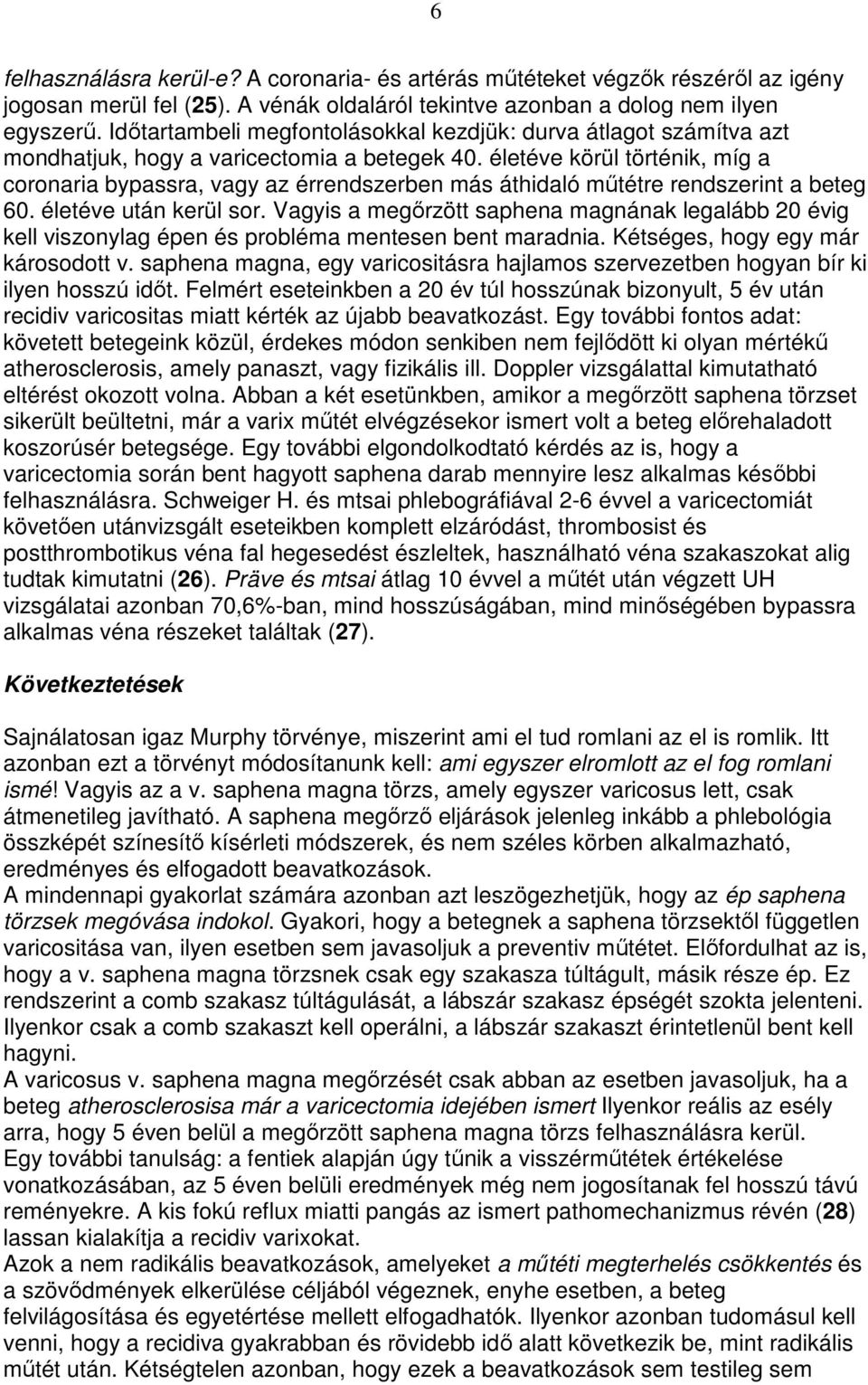 életéve körül történik, míg a coronaria bypassra, vagy az érrendszerben más áthidaló mőtétre rendszerint a beteg 60. életéve után kerül sor.