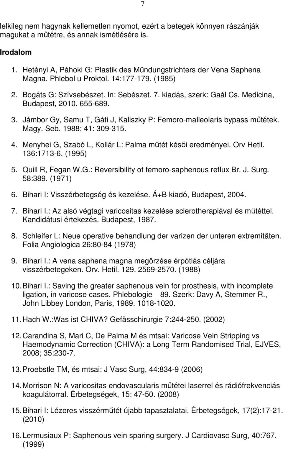 Medicina, Budapest, 2010. 655-689. 3. Jámbor Gy, Samu T, Gáti J, Kaliszky P: Femoro-malleolaris bypass mőtétek. Magy. Seb. 1988; 41: 309-315. 4. Menyhei G, Szabó L, Kollár L: Palma mőtét késıi eredményei.