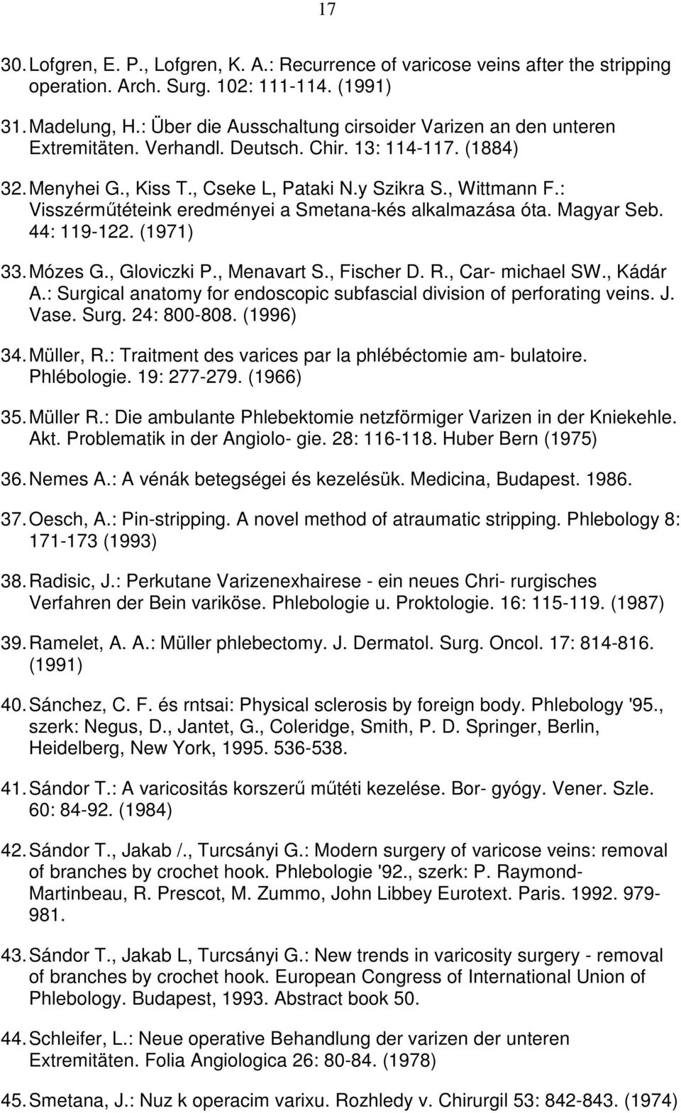 : Visszérmőtéteink eredményei a Smetana-kés alkalmazása óta. Magyar Seb. 44: 119-122. (1971) 33. Mózes G., Gloviczki P., Menavart S., Fischer D. R., Car- michael SW., Kádár A.