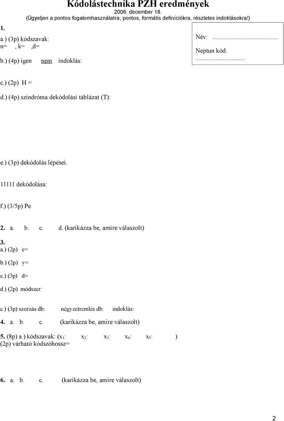 ) (4p) szindróma dekódolási táblázat (T): e.) (3p) dekódolás lépései. 11111 dekódolása: f.) (3/5p) Pe 2. a. b. c. d. (karikázza be, amire válaszolt) 3. a.) (2p) e= b.