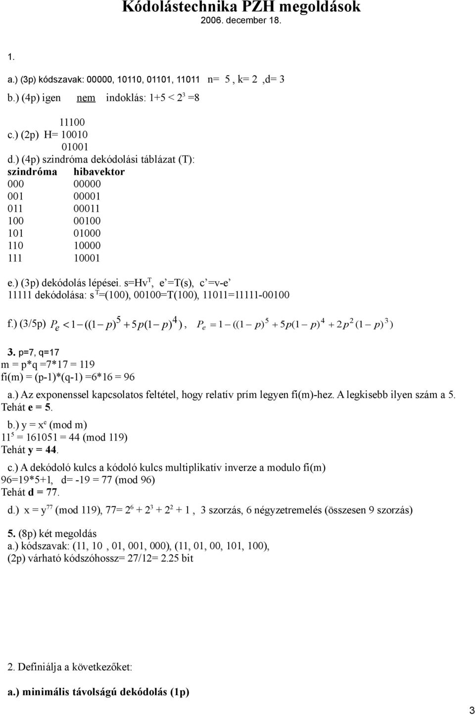 s=hv T, e =T(s), c =v-e 11111 dekódolása: s T =(100), 00100=T(100), 11011=11111-00100 f.) (3/5p) 1 ((1 ) 5 5 (1 ) 4 5 4 2 3 Pe p p p ), Pe 1 (( 1 p) 5p( 1 p) 2 p ( 1 p) ) 3.