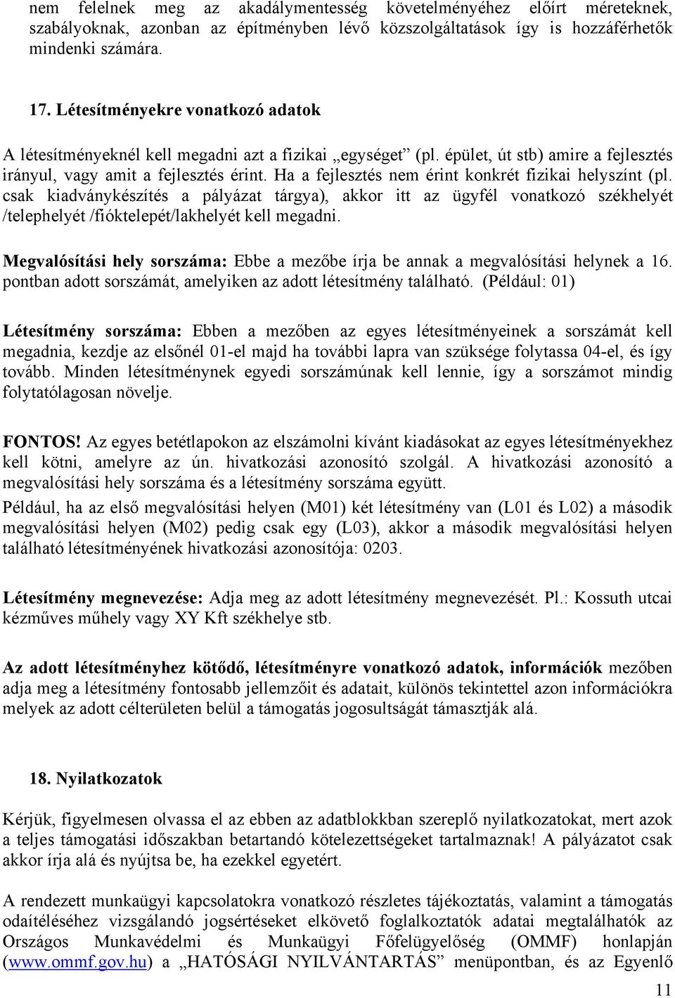 Ha a fejlesztés nem érint konkrét fizikai helyszínt (pl. csak kiadványkészítés a pályázat tárgya), akkor itt az ügyfél vonatkozó székhelyét /telephelyét /fióktelepét/lakhelyét kell megadni.