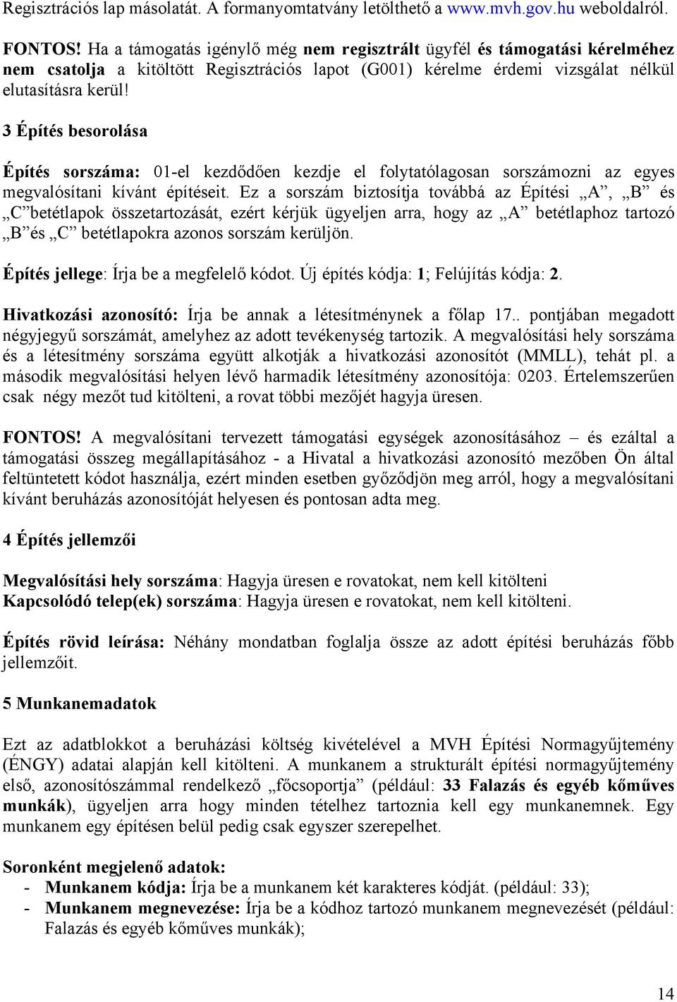 3 Építés besorolása Építés sorszáma: 01-el kezdődően kezdje el folytatólagosan sorszámozni az egyes megvalósítani kívánt építéseit.