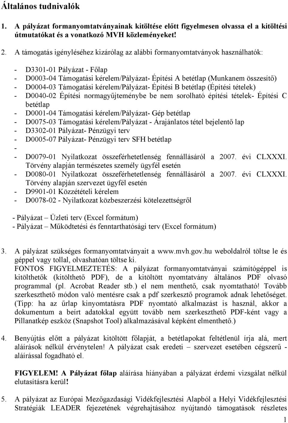 Támogatási kérelem/pályázat- Építési B betétlap (Építési tételek) - D0040-02 Építési normagyűjteménybe be nem sorolható építési tételek- Építési C betétlap - D0001-04 Támogatási kérelem/pályázat- Gép