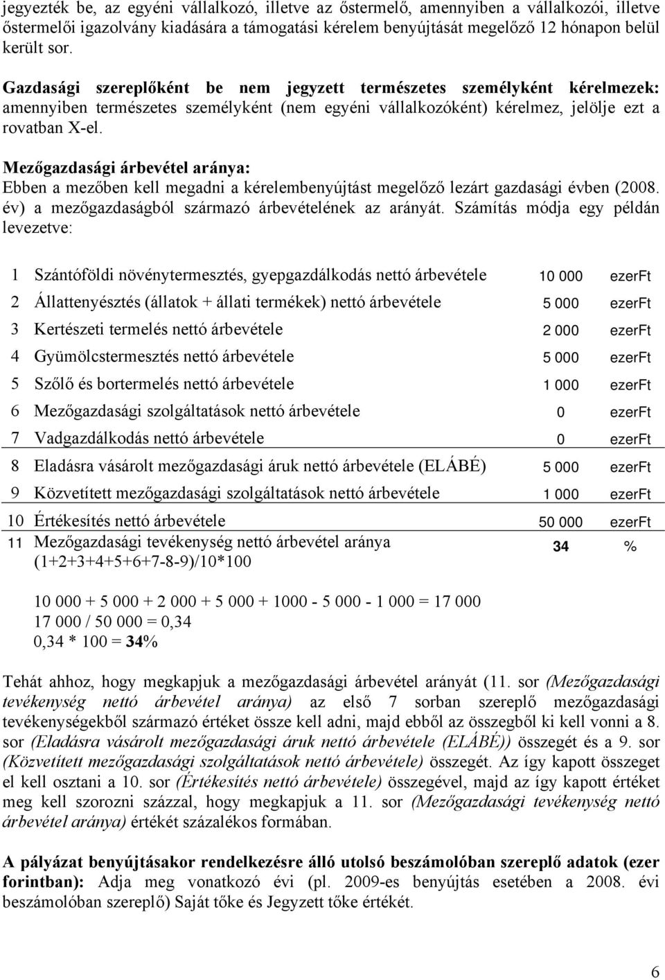 Mezőgazdasági árbevétel aránya: Ebben a mezőben kell megadni a kérelembenyújtást megelőző lezárt gazdasági évben (2008. év) a mezőgazdaságból származó árbevételének az arányát.