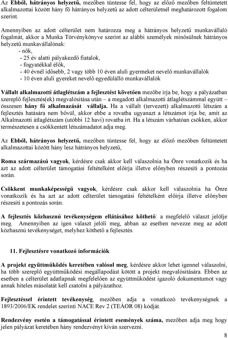 nők, - 25 év alatti pályakezdő fiatalok, - fogyatékkal élők, - 40 évnél idősebb, 2 vagy több 10 éven aluli gyermeket nevelő munkavállalók - 10 éven aluli gyereket nevelő egyedülálló munkavállalók