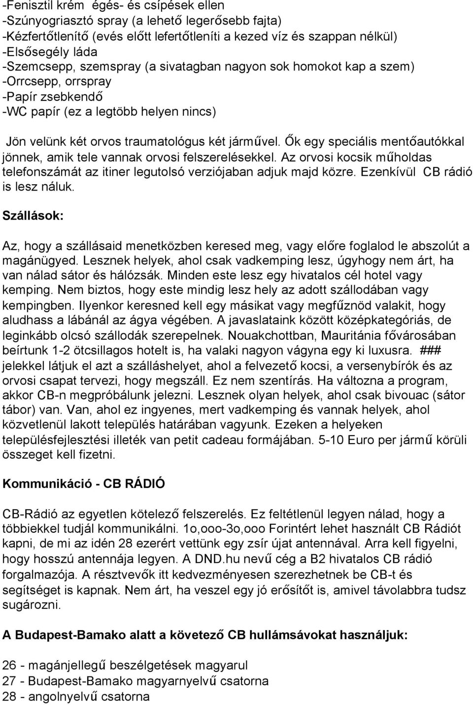 !k egy speciális ment"autókkal jönnek, amik tele vannak orvosi felszerelésekkel. Az orvosi kocsik m#holdas telefonszámát az itiner legutolsó verziójaban adjuk majd közre.