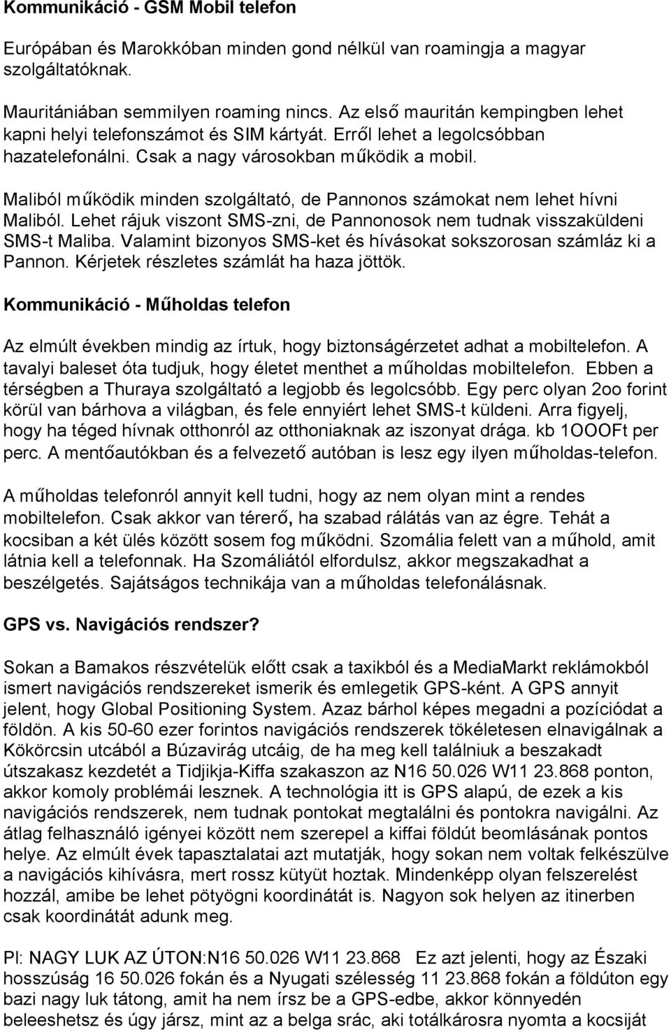 Maliból m#ködik minden szolgáltató, de Pannonos számokat nem lehet hívni Maliból. Lehet rájuk viszont SMS-zni, de Pannonosok nem tudnak visszaküldeni SMS-t Maliba.