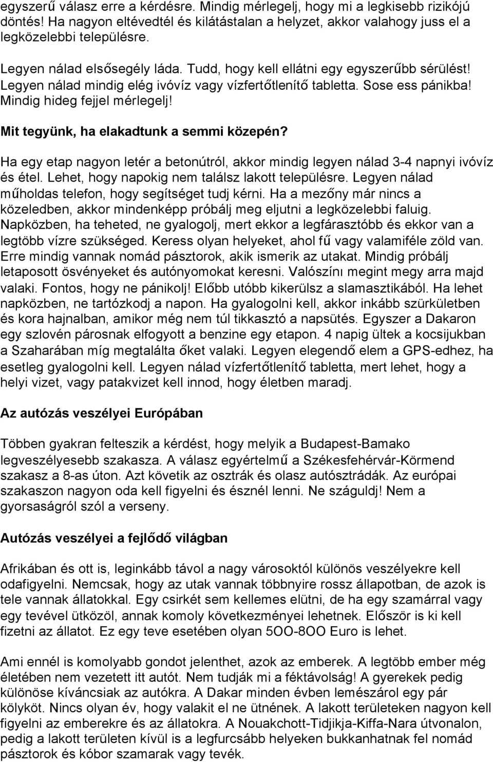 Mit tegyünk, ha elakadtunk a semmi közepén? Ha egy etap nagyon letér a betonútról, akkor mindig legyen nálad 3-4 napnyi ivóvíz és étel. Lehet, hogy napokig nem találsz lakott településre.