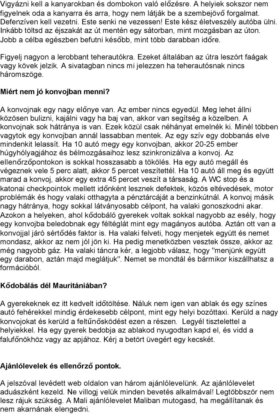 Figyelj nagyon a lerobbant teherautókra. Ezeket általában az útra leszórt faágak vagy kövek jelzik. A sivatagban nincs mi jelezzen ha teherautósnak nincs háromszöge. Miért nem jó konvojban menni?