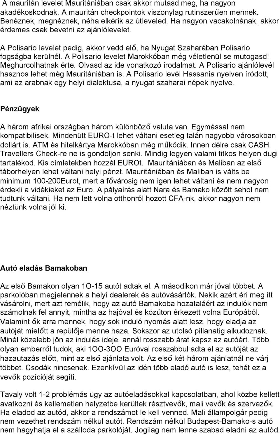 A Polisario levelet Marokkóban még véletlenül se mutogasd! Meghurcolhatnak érte. Olvasd az ide vonatkozó irodalmat. A Polisario ajánlólevél hasznos lehet még Mauritániában is.