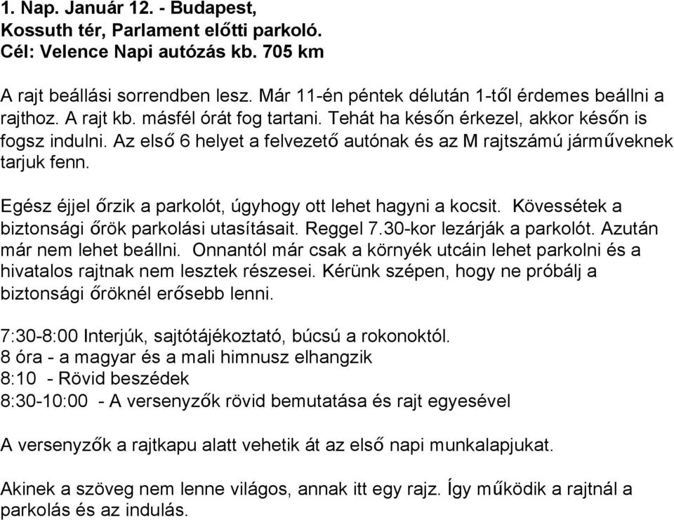 Egész éjjel "rzik a parkolót, úgyhogy ott lehet hagyni a kocsit. Kövessétek a biztonsági "rök parkolási utasításait. Reggel 7.30-kor lezárják a parkolót. Azután már nem lehet beállni.