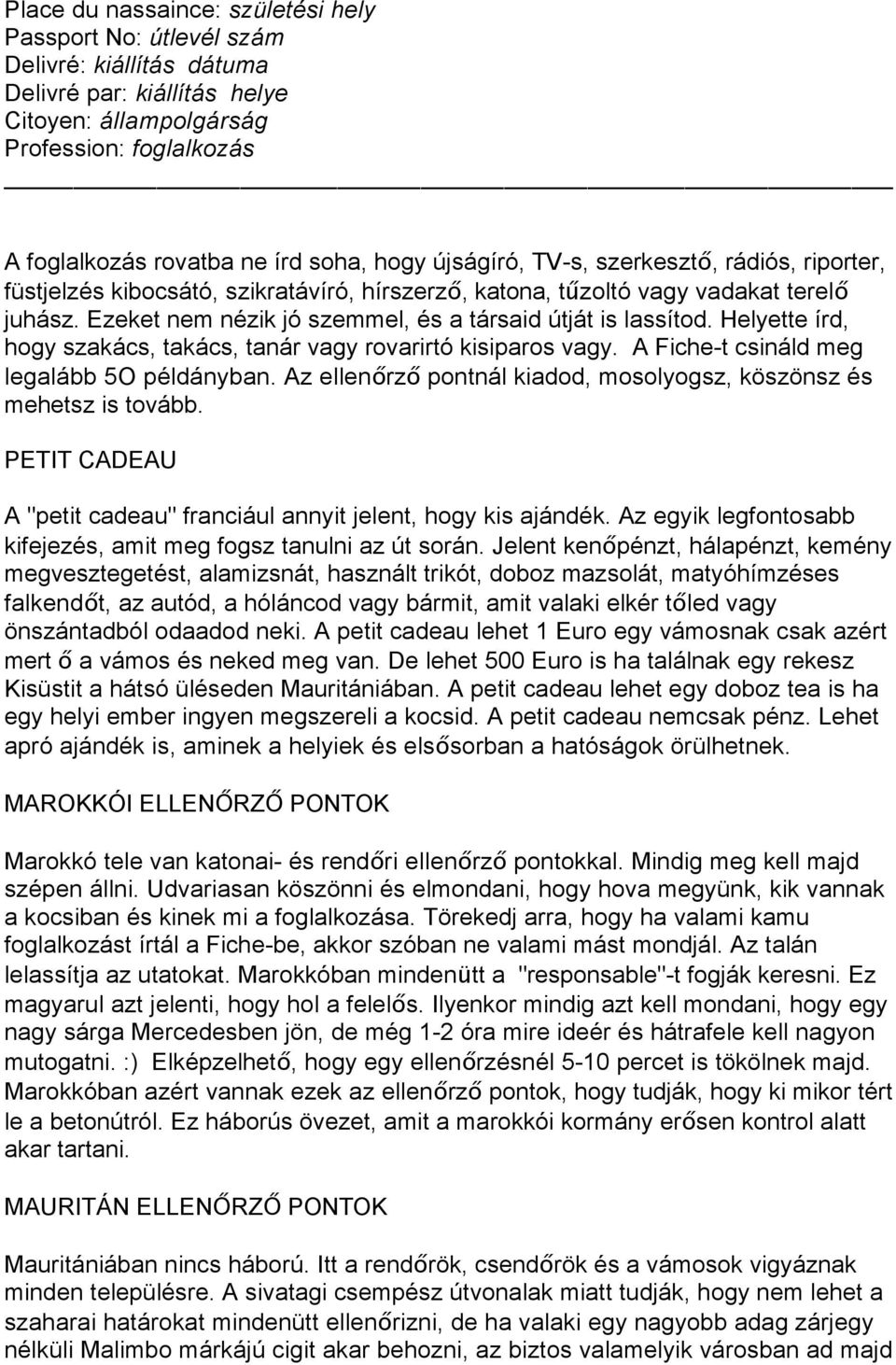 Ezeket nem nézik jó szemmel, és a társaid útját is lassítod. Helyette írd, hogy szakács, takács, tanár vagy rovarirtó kisiparos vagy. A Fiche-t csináld meg legalább 5O példányban.