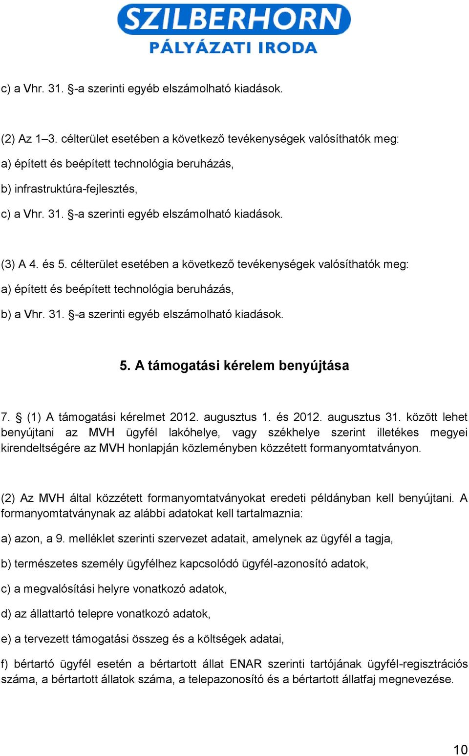 (3) A 4. és 5. célterület esetében a következő tevékenységek valósíthatók meg: a) épített és beépített technológia beruházás, b) a Vhr. 31. -a szerinti egyéb elszámolható kiadások. 5. A támogatási kérelem benyújtása 7.