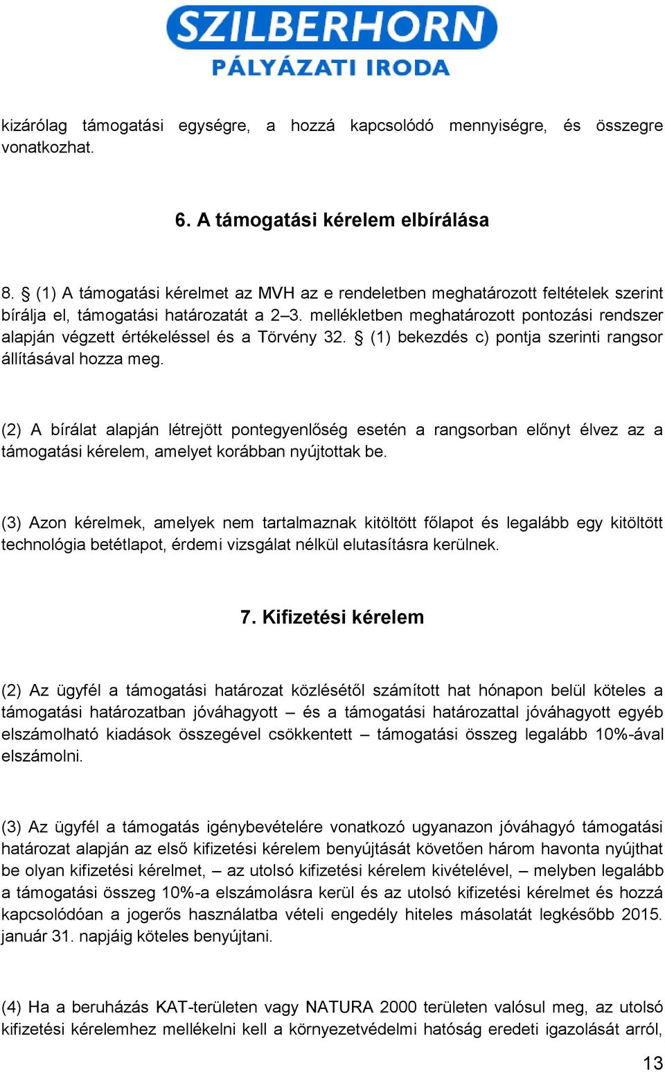 mellékletben meghatározott pontozási rendszer alapján végzett értékeléssel és a Törvény 32. (1) bekezdés c) pontja szerinti rangsor állításával hozza meg.