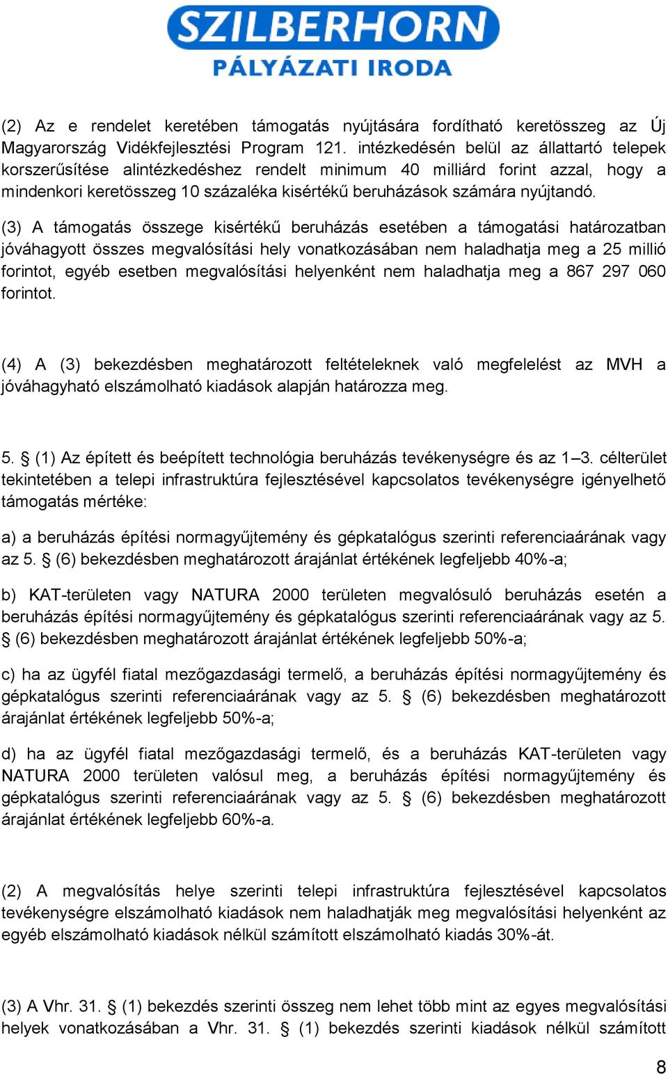 (3) A támogatás összege kisértékű beruházás esetében a támogatási határozatban jóváhagyott összes megvalósítási hely vonatkozásában nem haladhatja meg a 25 millió forintot, egyéb esetben