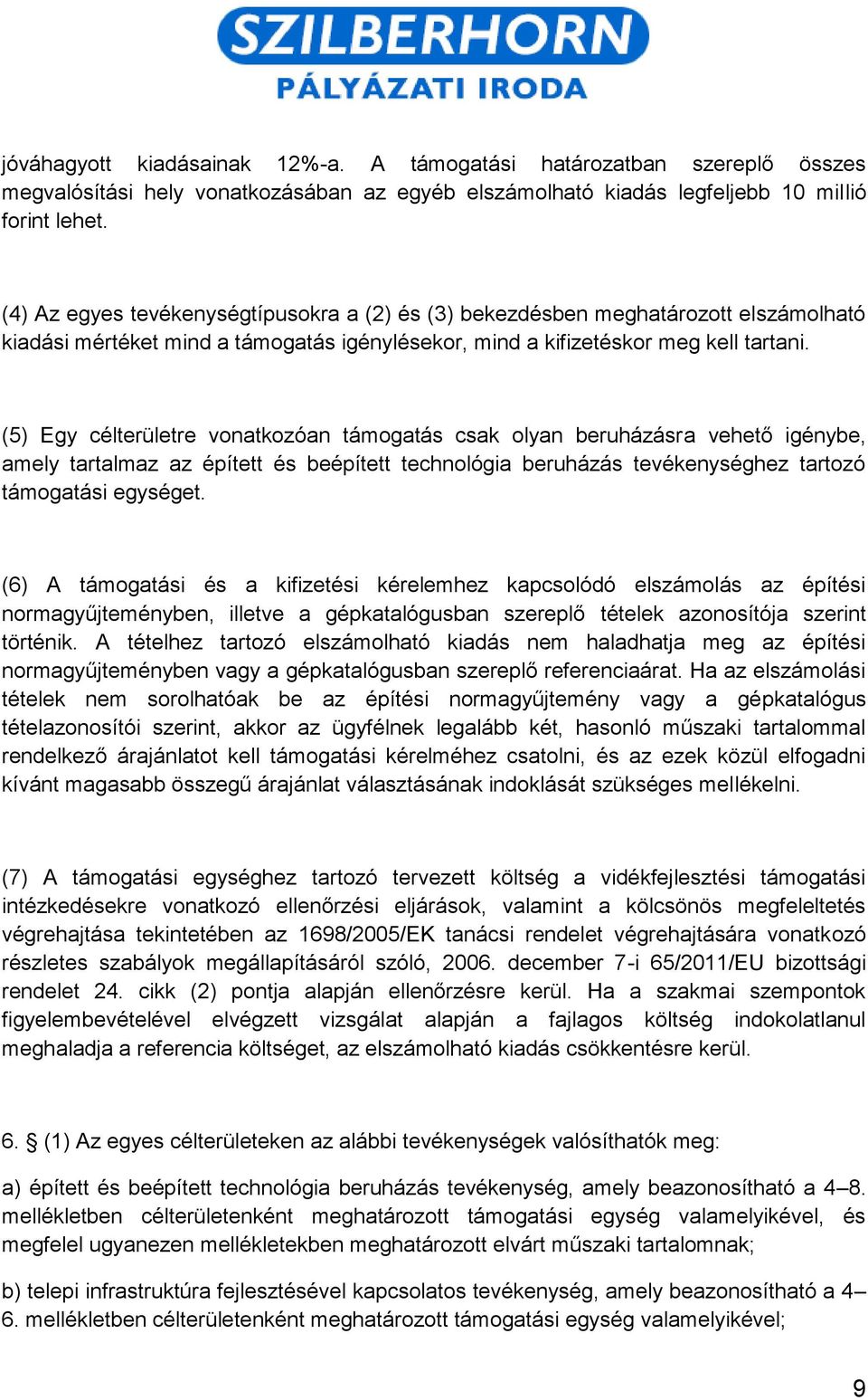 (5) Egy célterületre vonatkozóan támogatás csak olyan beruházásra vehető igénybe, amely tartalmaz az épített és beépített technológia beruházás tevékenységhez tartozó támogatási egységet.