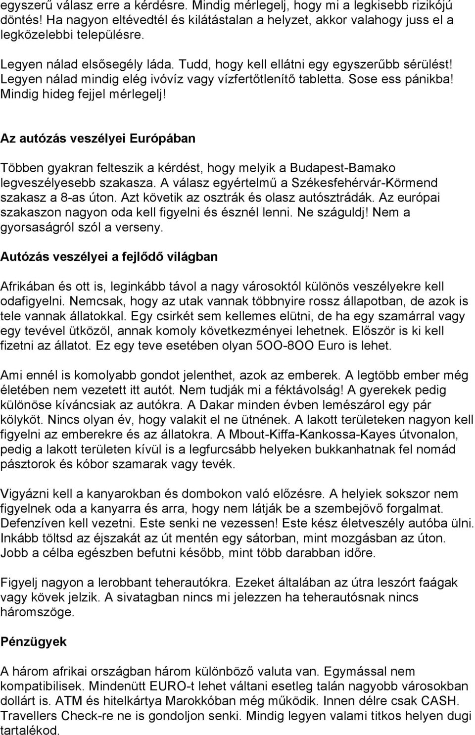 Az autózás veszélyei Európában Többen gyakran felteszik a kérdést, hogy melyik a Budapest-Bamako legveszélyesebb szakasza. A válasz egyértelmű a Székesfehérvár-Körmend szakasz a 8-as úton.