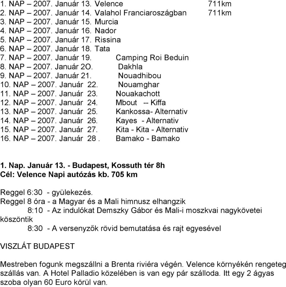 Mbout -- Kiffa 13. NAP 2007. Január 25. Kankossa- Alternativ 14. NAP 2007. Január 26. Kayes - Alternativ 15. NAP 2007. Január 27. Kita - Kita - Alternativ 16. NAP 2007. Január 28. Bamako - Bamako 1.