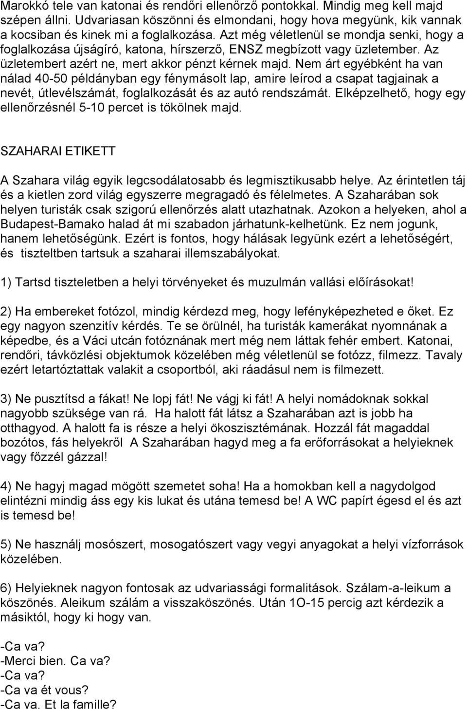 Nem árt egyébként ha van nálad 40-50 példányban egy fénymásolt lap, amire leírod a csapat tagjainak a nevét, útlevélszámát, foglalkozását és az autó rendszámát.