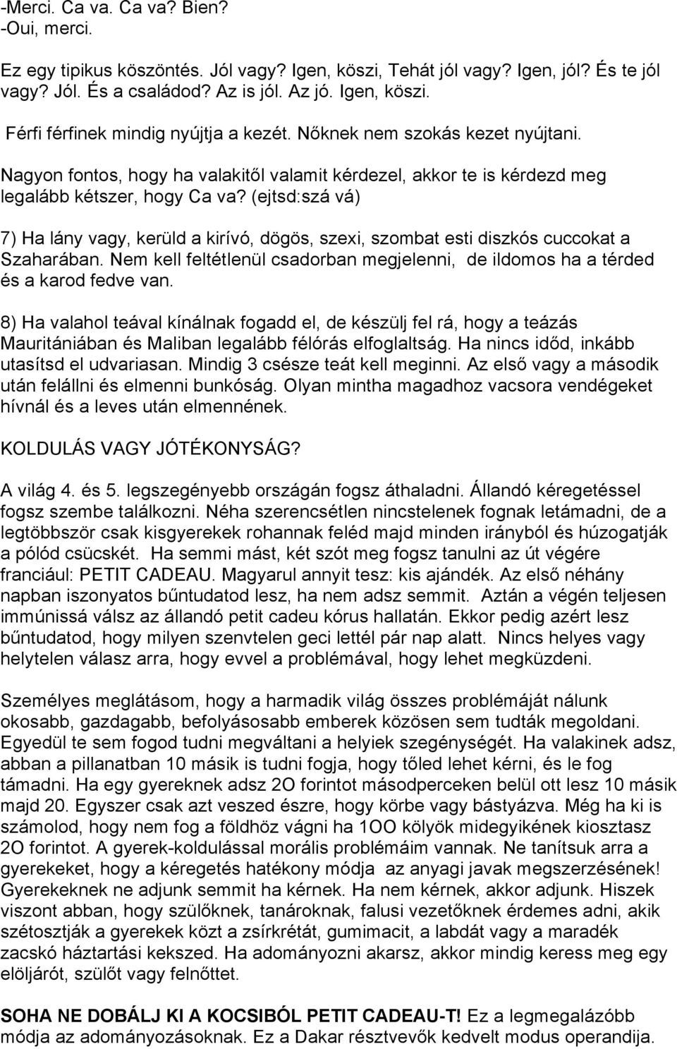 (ejtsd:szá vá) 7) Ha lány vagy, kerüld a kirívó, dögös, szexi, szombat esti diszkós cuccokat a Szaharában. Nem kell feltétlenül csadorban megjelenni, de ildomos ha a térded és a karod fedve van.