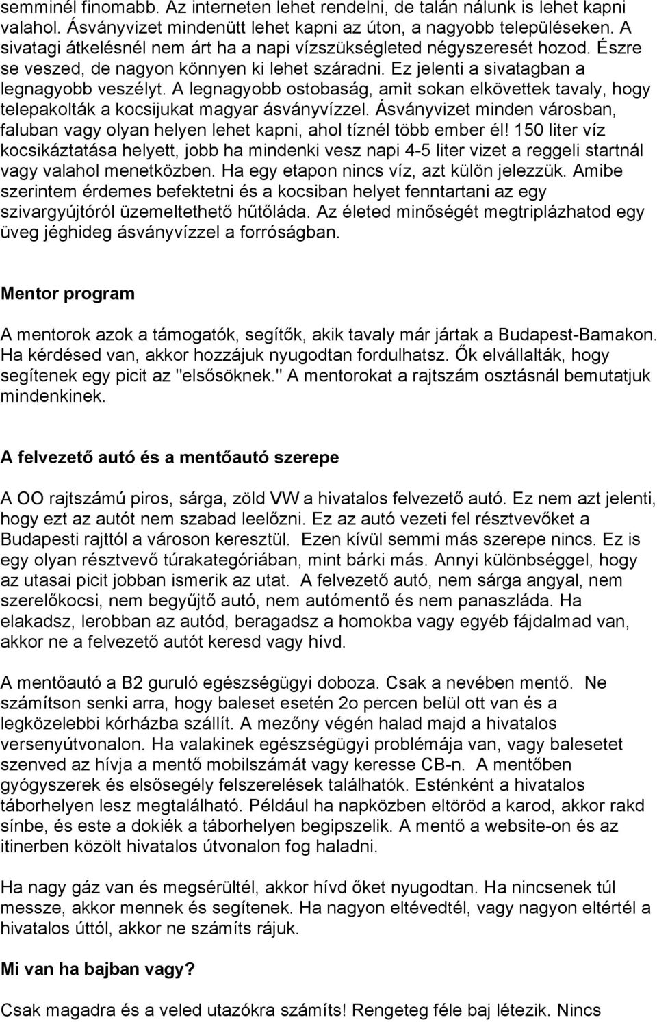 A legnagyobb ostobaság, amit sokan elkövettek tavaly, hogy telepakolták a kocsijukat magyar ásványvízzel. Ásványvizet minden városban, faluban vagy olyan helyen lehet kapni, ahol tíznél több ember él!