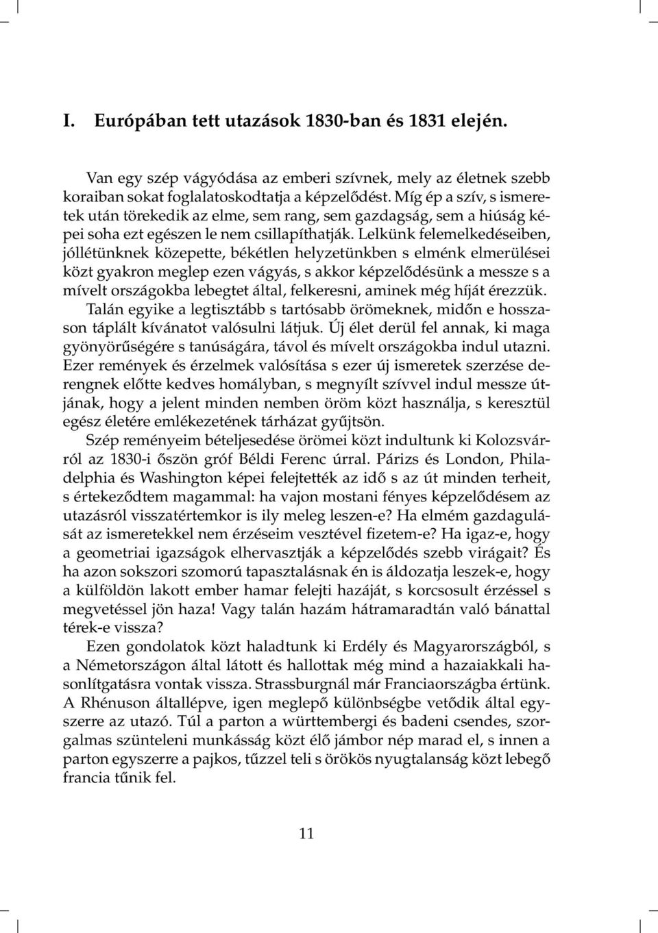 Lelkünk felemelkedéseiben, jóllétünknek közepette, békétlen helyzetünkben s elménk elmerülései közt gyakron meglep ezen vágyás, s akkor képzelődésünk a messze s a mívelt országokba lebegtet által,