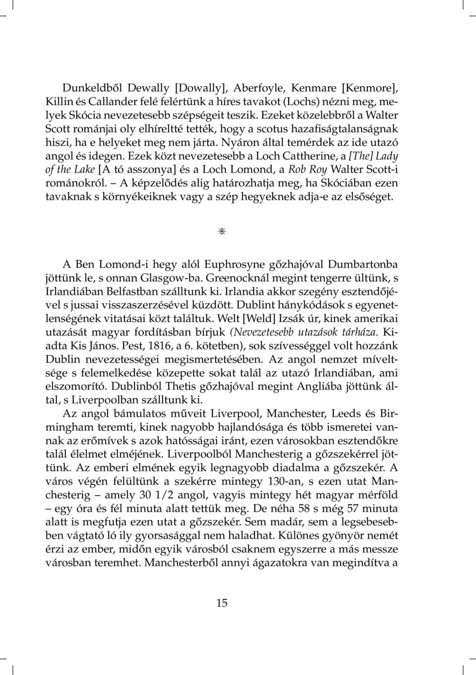 Ezek közt nevezetesebb a Loch Cattherine, a [The] Lady of the Lake [A tó asszonya] és a Loch Lomond, a Rob Roy Walter Scott-i románokról.