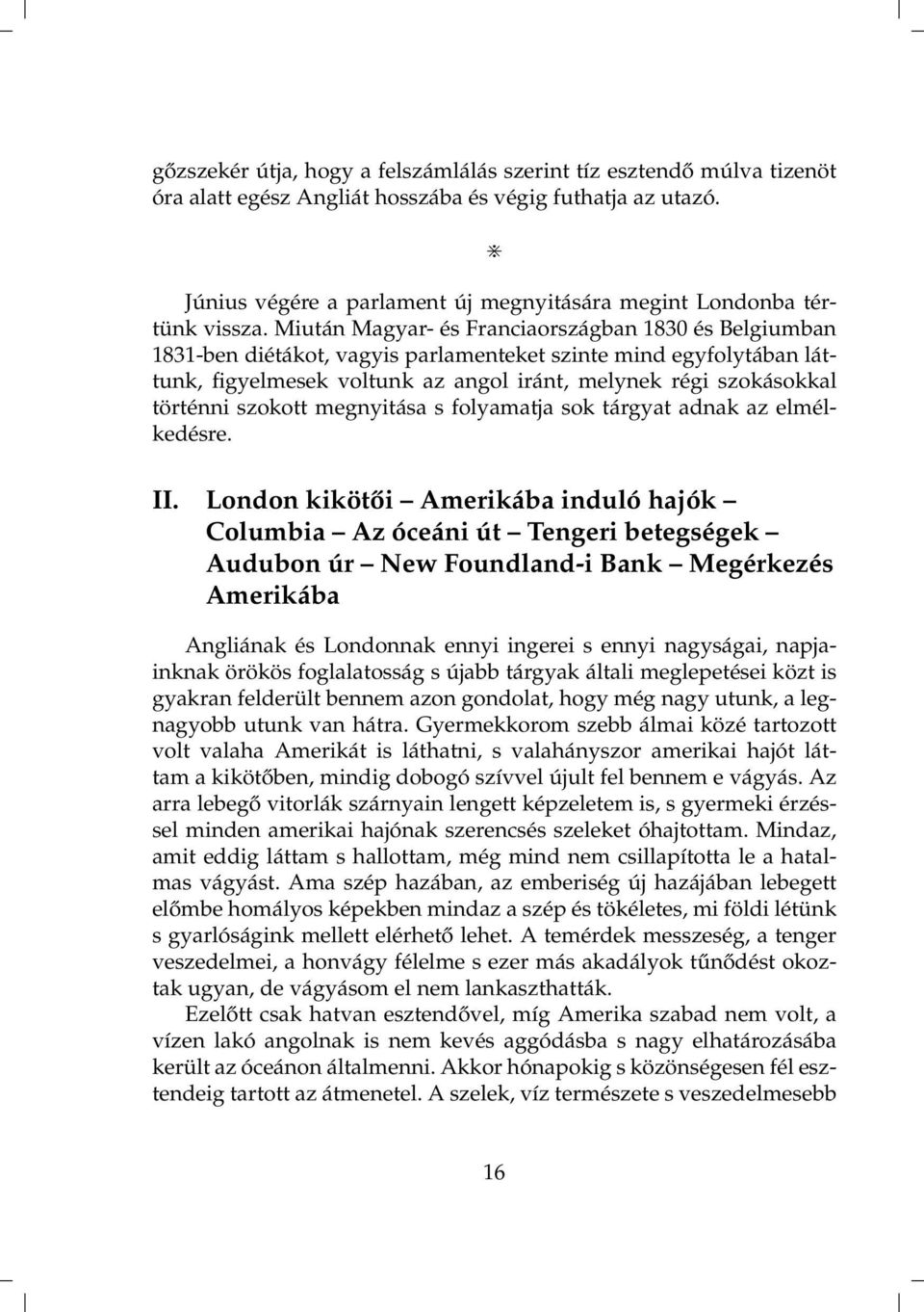 Miután Magyar- és Franciaországban 1830 és Belgiumban 1831-ben diétákot, vagyis parlamenteket szinte mind egyfolytában láttunk, figyelmesek voltunk az angol iránt, melynek régi szokásokkal történni