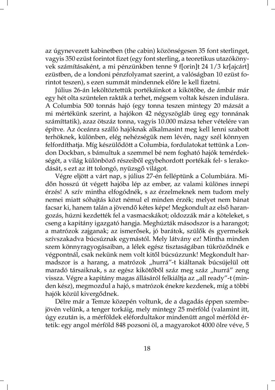 Július 26-án leköltöztettük portékáinkot a kikötőbe, de ámbár már egy hét olta szüntelen rakták a terhet, mégsem voltak készen indulásra.