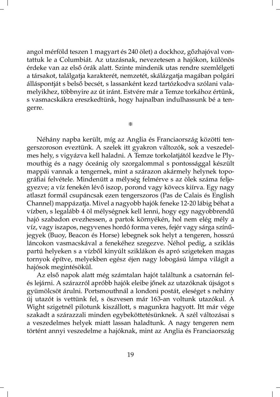 többnyire az út iránt. Estvére már a Temze torkához értünk, s vasmacskákra ereszkedtünk, hogy hajnalban indulhassunk bé a tengerre.