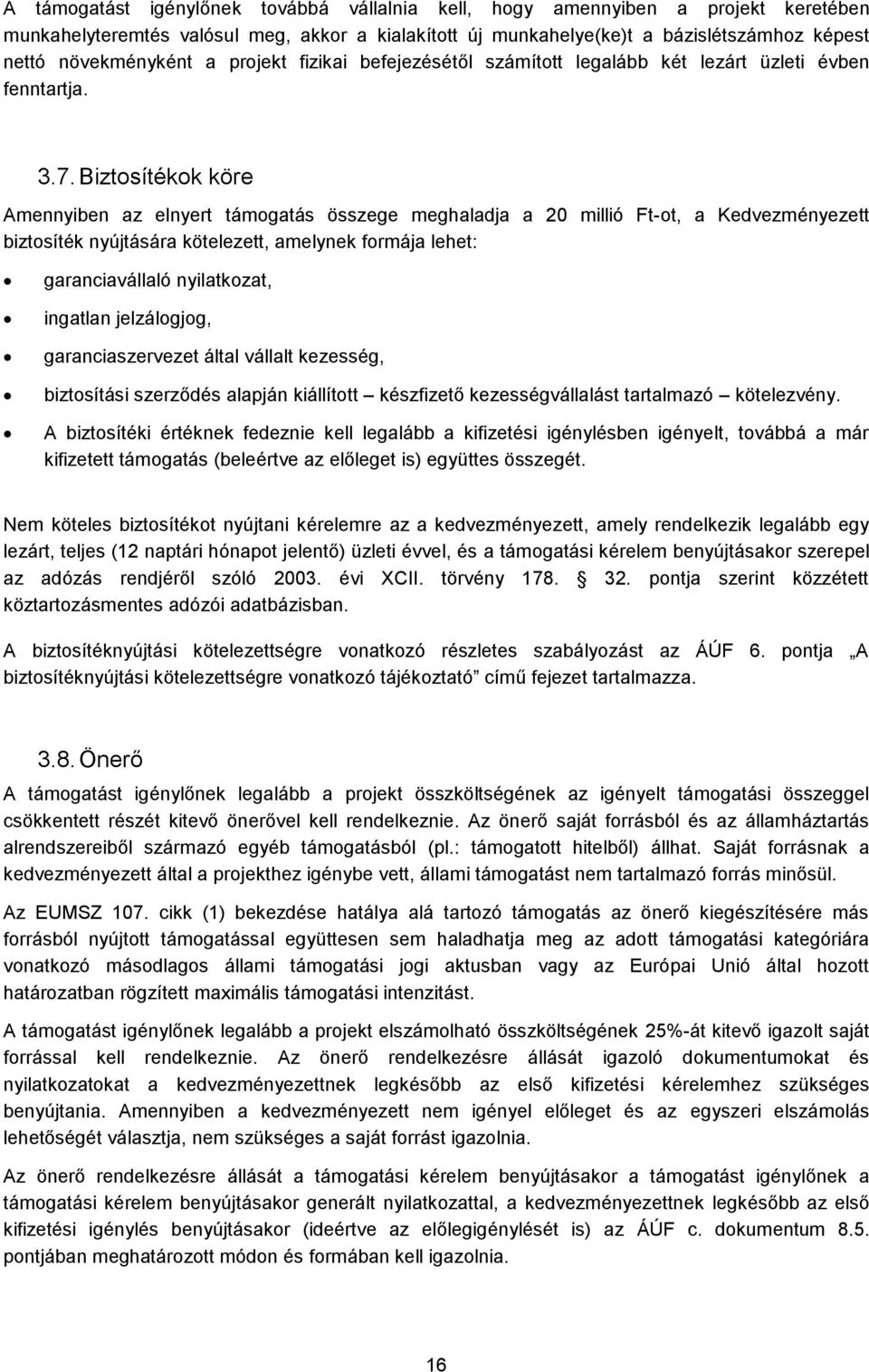 Biztosítékok köre Amennyiben az elnyert támogatás összege meghaladja a 20 millió Ft-ot, a Kedvezményezett biztosíték nyújtására kötelezett, amelynek formája lehet: garanciavállaló nyilatkozat,