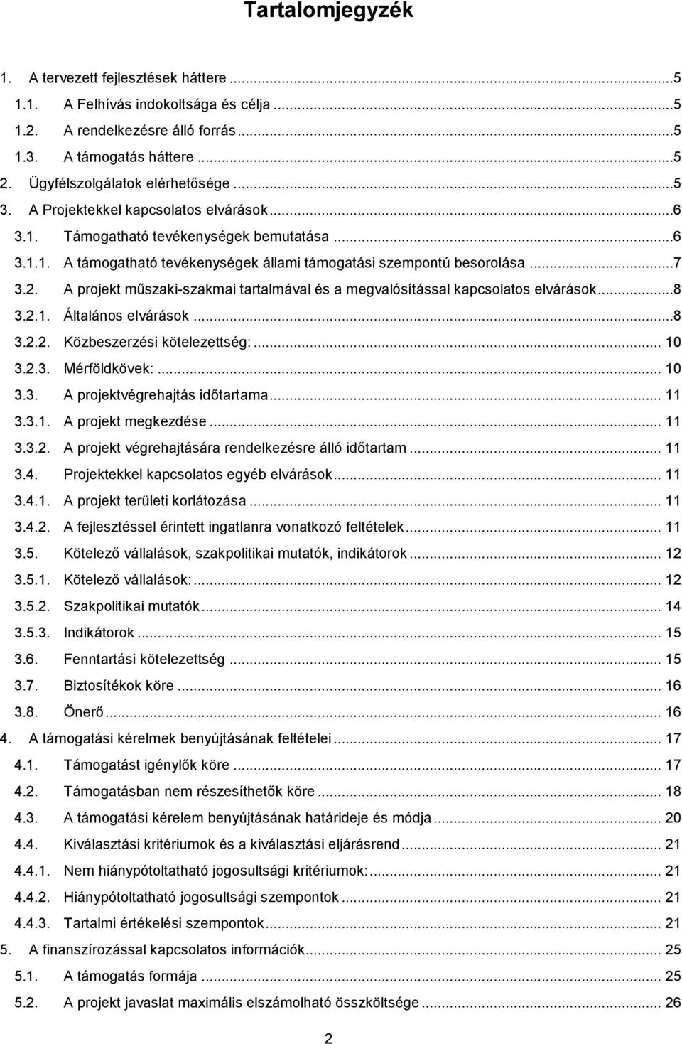 A projekt műszaki-szakmai tartalmával és a megvalósítással kapcsolatos elvárások...8 3.2.1. Általános elvárások...8 3.2.2. Közbeszerzési kötelezettség:... 10 3.2.3. Mérföldkövek:... 10 3.3. A projektvégrehajtás időtartama.