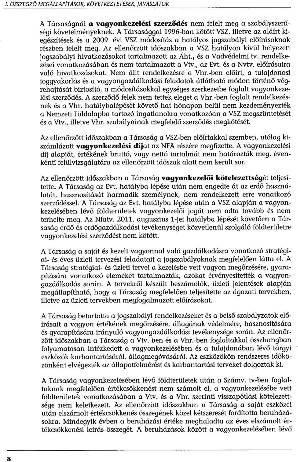 Az ellenőrzött időszakban a VSZ hatályon kívül helyezett jogszabályi hivatkozásokat tartalmazott az Áht. 1 és a Vadvédelmi tv. rendelkezései vonatkozásában és nem tartalmazott a Vtv., az Evt.