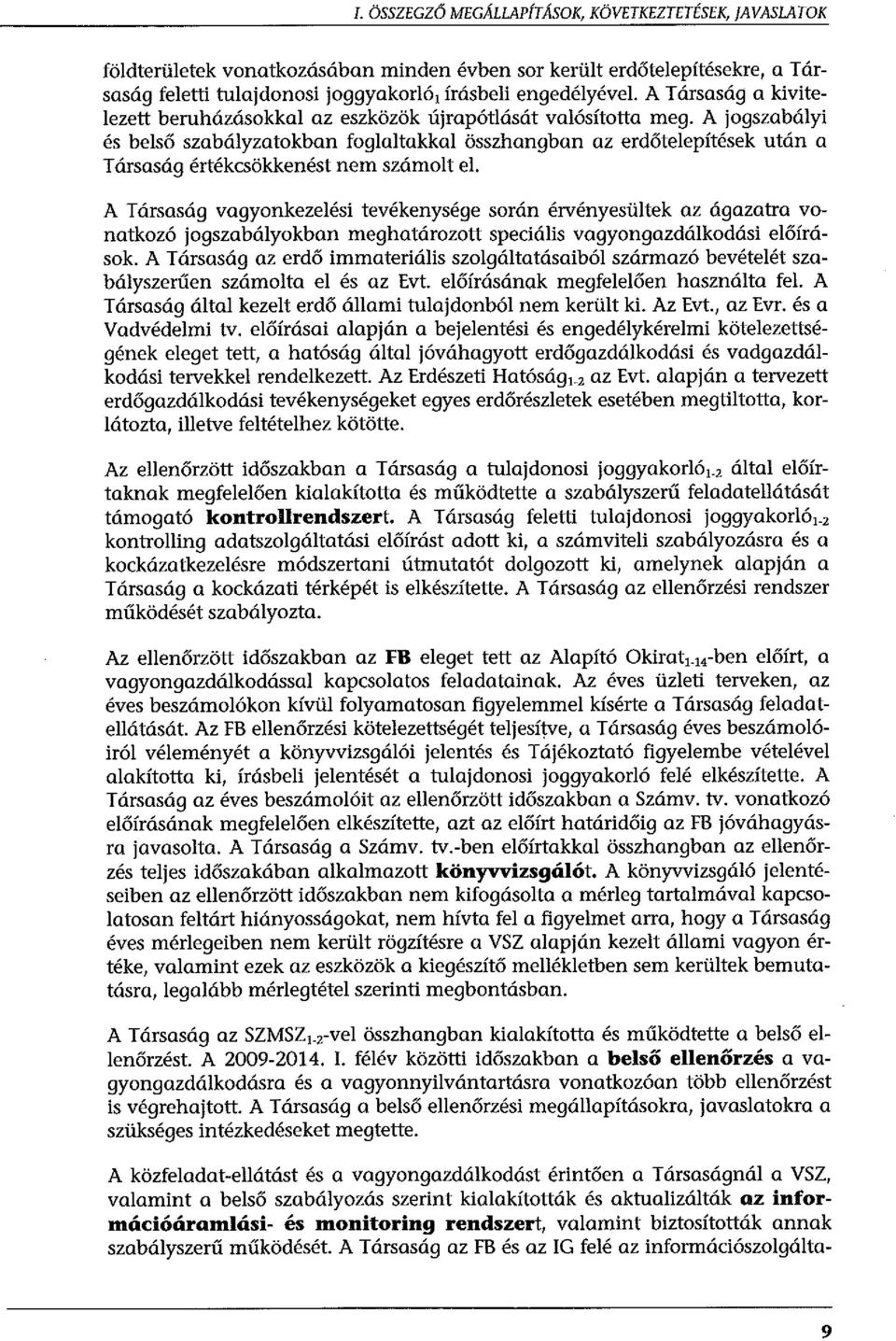 A jogszabályi és belső szabályzatokban foglaltakkal összhangban az erdőtelepítések után a Társaság értékcsökkenést nem számolt el.