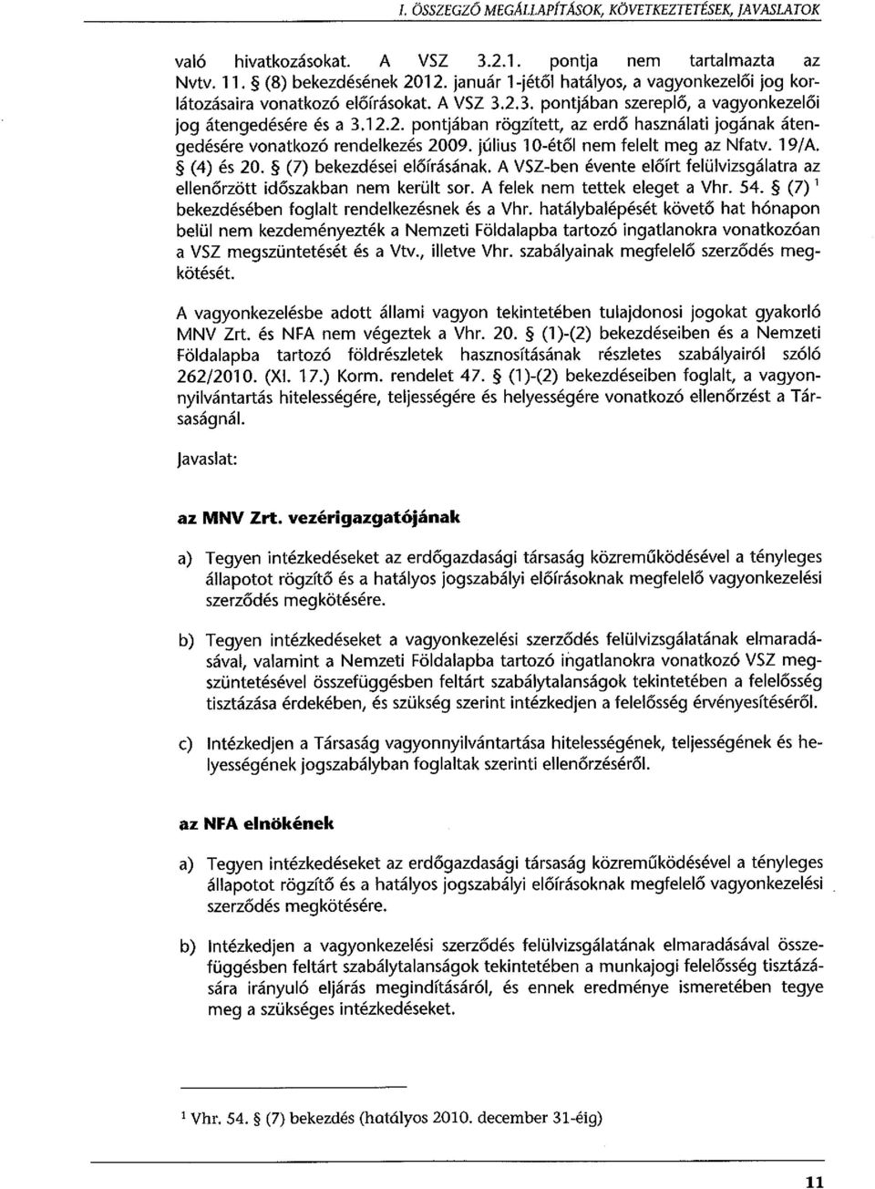 július 10-étől nem felelt meg az Nfatv. 19/A. (4) és 20. (7) bekezdései előírásának. A VSZ-ben évente előírt felülvizsgálatra az ellenőrzött időszakban nem került sor. A felek nem tettek eleget a Vhr.