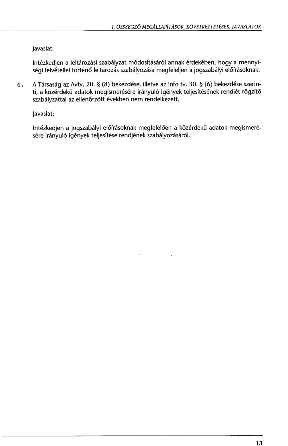 (6) bekezdése szerinti, a közérdekű adatok megismerésére irányuló igények teljesítésének rendjét rögzítő szabályzattal az ellenőrzött években nem