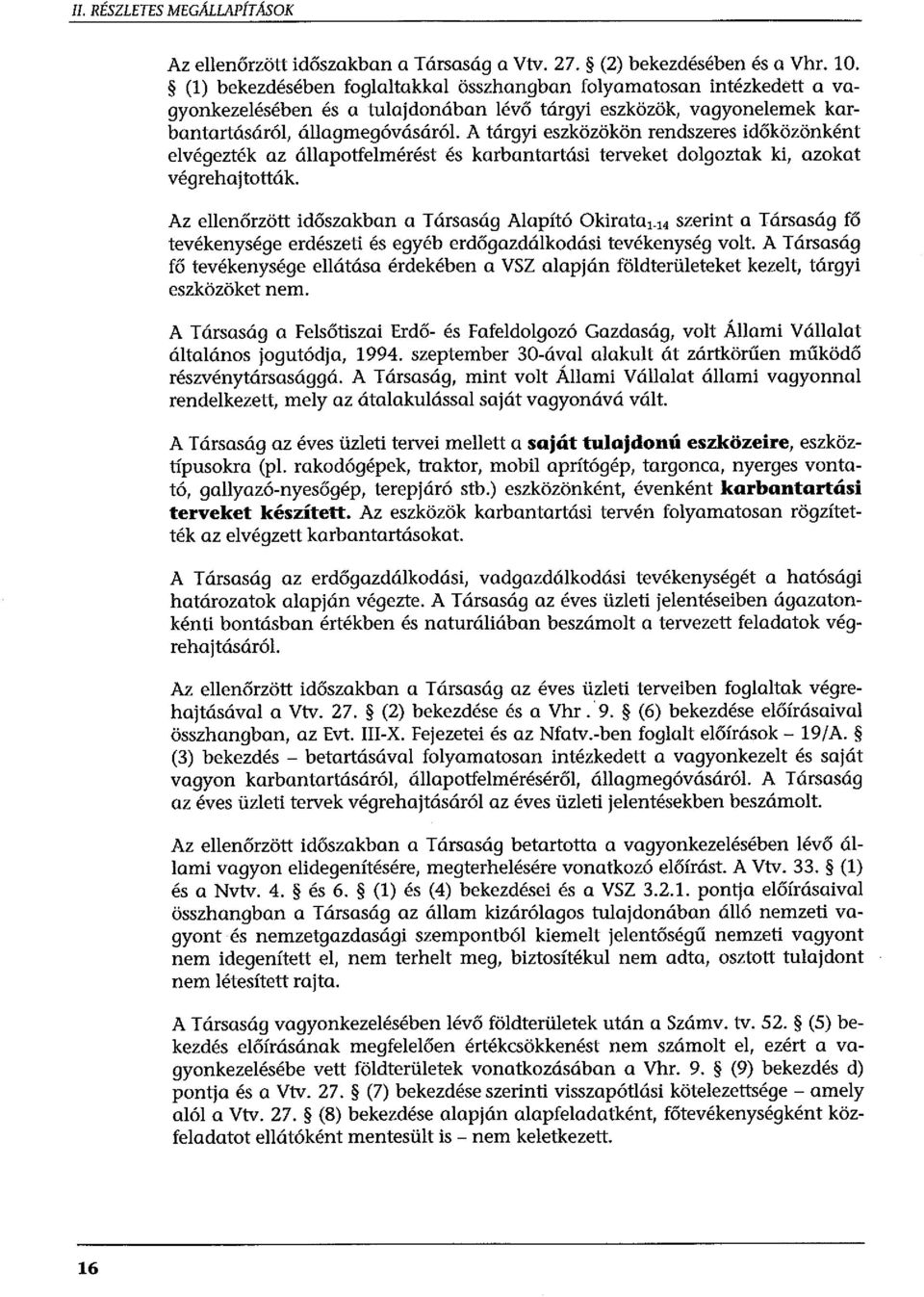 A tárgyi eszközökön rendszeres időközönként elvégezték az állapotfelmérést és karbantartási terveket dolgoztak ki, azokat végrehajtották. Az ellenőrzött időszakban a Társaság Alapító Okirata 1.