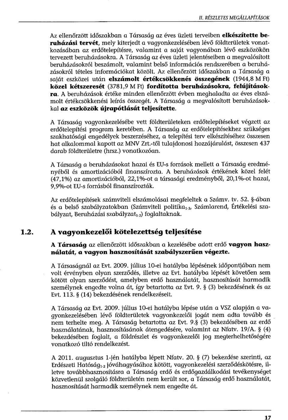 A Társaság az éves üzleti jelentéseiben a megvalósított beruházásokról beszámolt, valamint belső információs rendszerében a beruházásokról tételes információkat közölt.